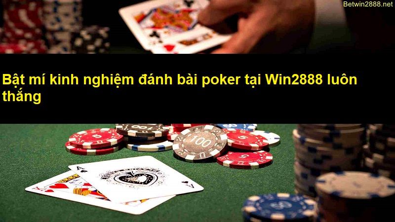 Bật Mí Kinh Nghiệm Đánh Bài Poker Online Tại Win2888 Luôn Thắng - Chiến Thắng Đã Nằm Trong Tay Bạn