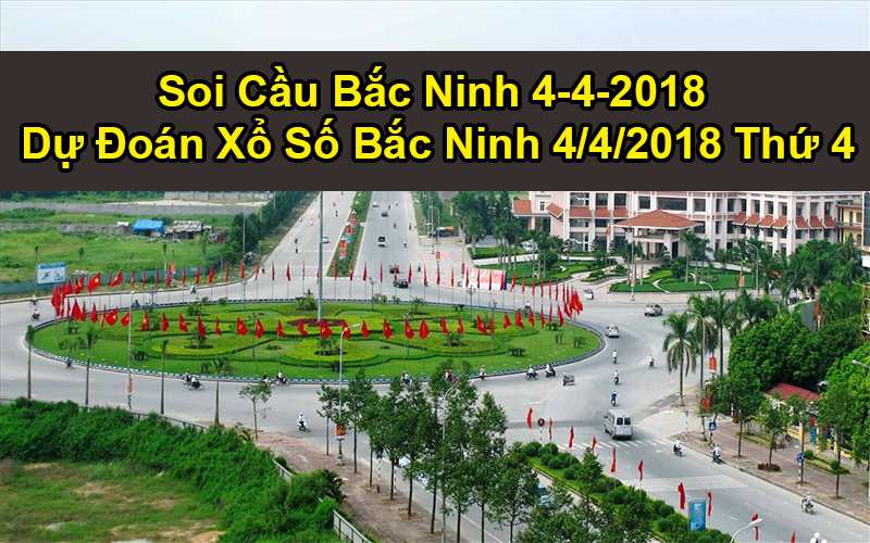 Soi Cầu Bắc Ninh 4-4-2018 - Dự Đoán Xổ Số Bắc Ninh 4/4/2018 Thứ 4