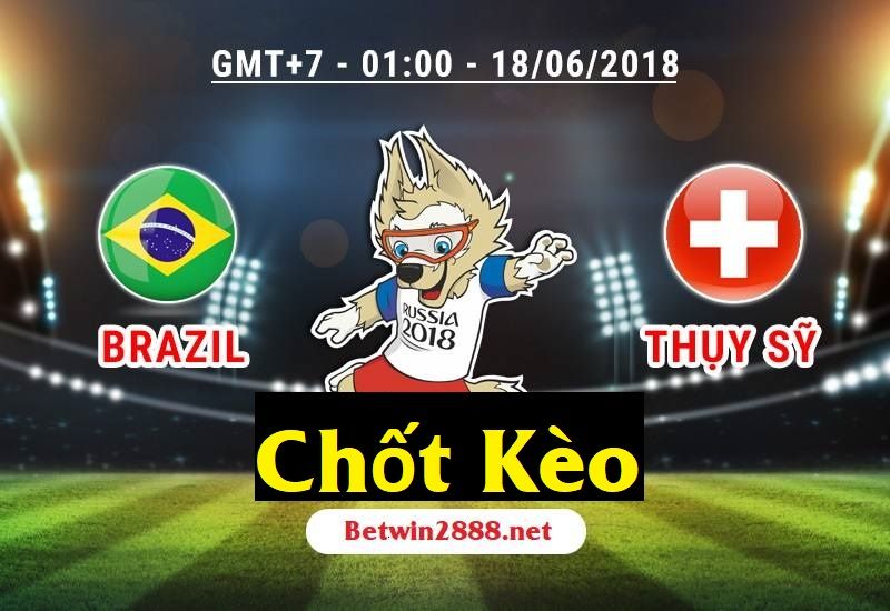 Soi Kèo World Cup 2018 - Brazil vs Thụy Sĩ, 01h Ngày 18/6/2018